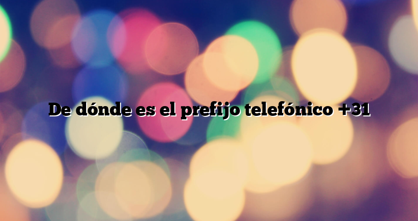 De dónde es el prefijo telefónico +31